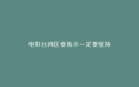 电影台词区委指示一定要坚持