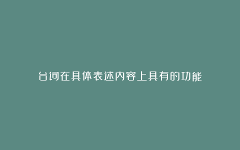 台词在具体表述内容上具有的功能