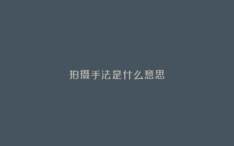 拍摄手法是什么意思