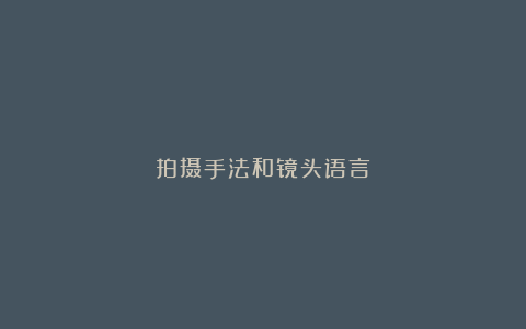 拍摄手法和镜头语言