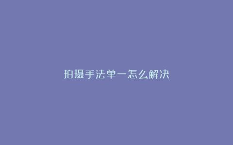 拍摄手法单一怎么解决