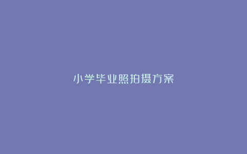 小学毕业照拍摄方案