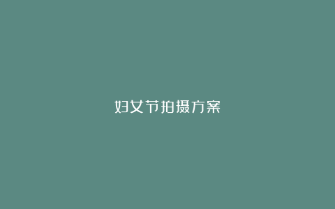 妇女节拍摄方案