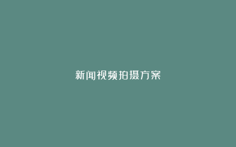 新闻视频拍摄方案