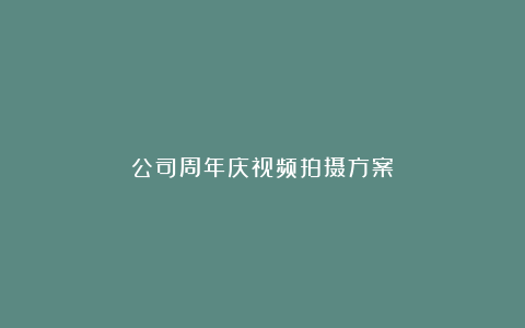 公司周年庆视频拍摄方案