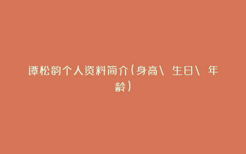 谭松韵个人资料简介(身高 生日 年龄)