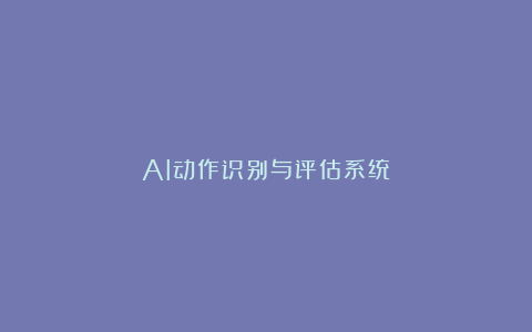 AI动作识别与评估系统