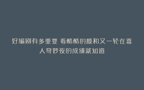 好编剧有多重要？看酷酷的滕和又一轮在喜人奇妙夜的成绩就知道