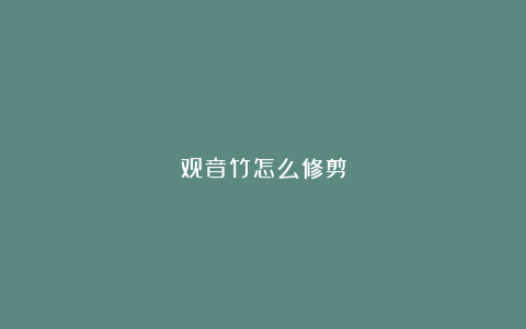 观音竹怎么修剪