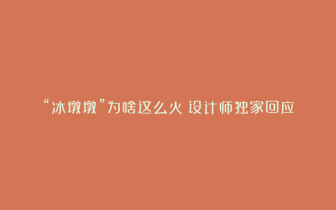 “冰墩墩”为啥这么火？设计师独家回应