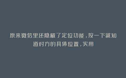 原来微信里还隐藏了定位功能，按一下就知道对方的具体位置，实用