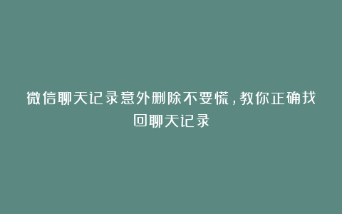 微信聊天记录意外删除不要慌，教你正确找回聊天记录