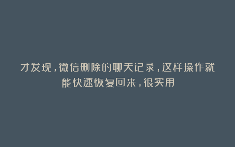 才发现，微信删除的聊天记录，这样操作就能快速恢复回来，很实用