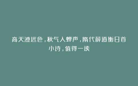 高天澄远色，秋气入蝉声，隋代薛道衡8首小诗，值得一读