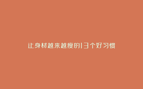 让身材越来越瘦的13个好习惯