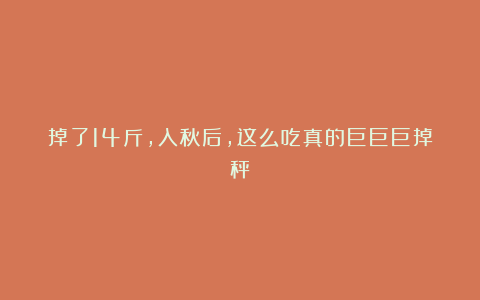 掉了14斤，入秋后，这么吃真的巨巨巨掉秤！