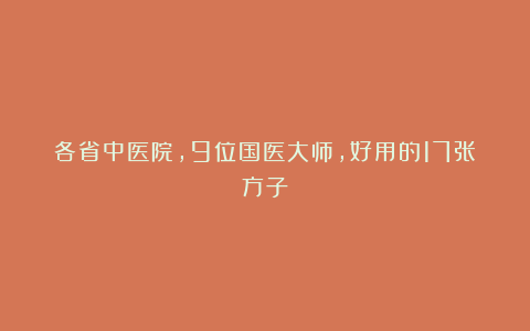 各省中医院，9位国医大师，好用的17张方子