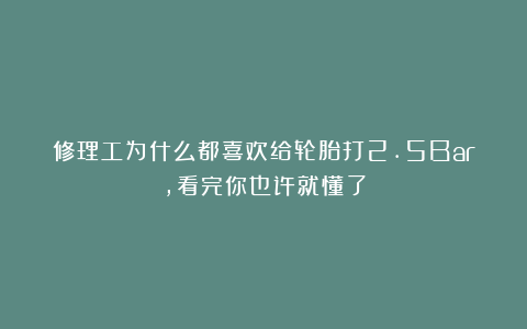 修理工为什么都喜欢给轮胎打2.5Bar,看完你也许就懂了