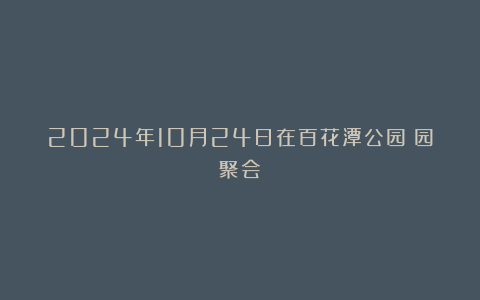 2024年10月24日在百花潭公园蘭园聚会