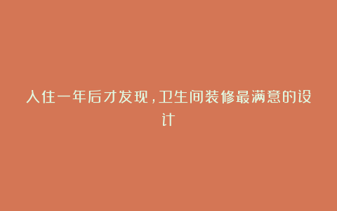 入住一年后才发现，卫生间装修最满意的设计！