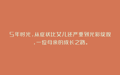 5年时光，从症状比女儿还严重到光彩绽放，一位母亲的成长之路。