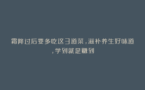 霜降过后要多吃这3道菜，滋补养生好味道，学到就是赚到