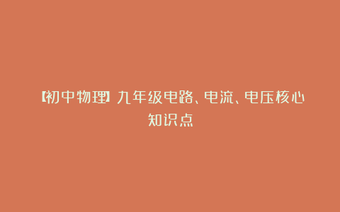 【初中物理】九年级电路、电流、电压核心知识点