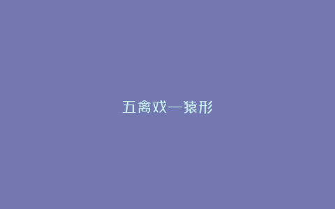 五禽戏—猿形