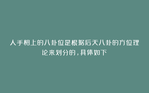 人手相上的八卦位是根据后天八卦的方位理论来划分的，具体如下：