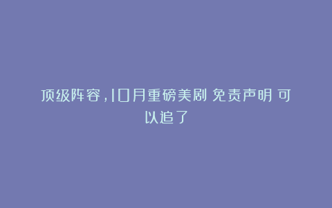 顶级阵容，10月重磅美剧《免责声明》可以追了