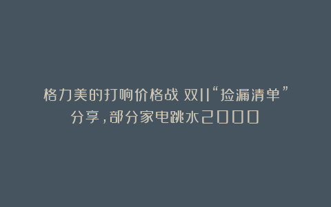 格力美的打响价格战！双11“捡漏清单”分享，部分家电跳水2000！