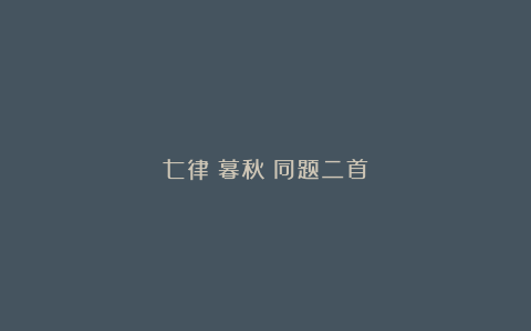 七律《暮秋》同题二首