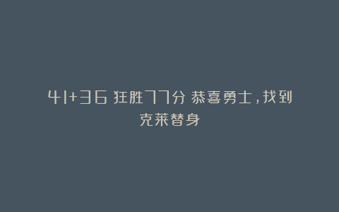 41+36！狂胜77分！恭喜勇士，找到克莱替身