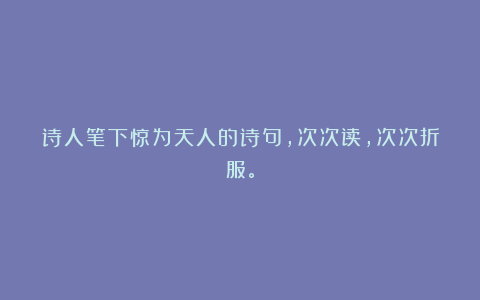 诗人笔下惊为天人的诗句，次次读，次次折服。