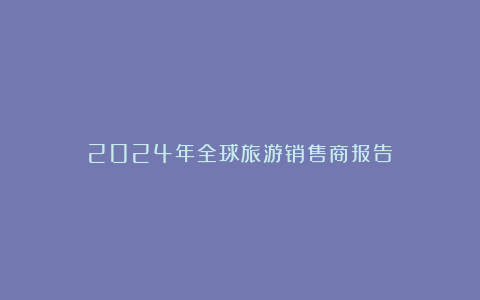 2024年全球旅游销售商报告