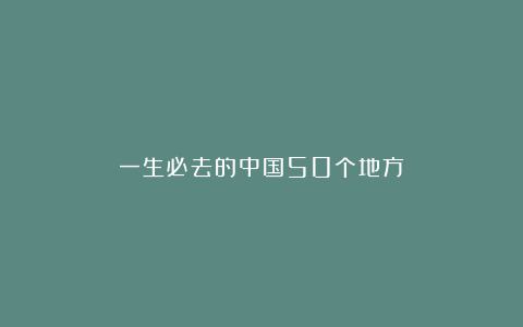 一生必去的中国50个地方