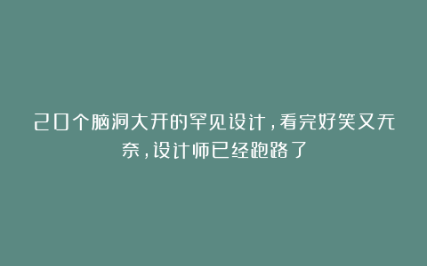 20个脑洞大开的罕见设计，看完好笑又无奈，设计师已经跑路了