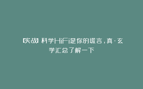 【实战】科学HiFi是你的谎言，真·玄学汇总了解一下