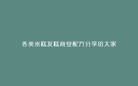 各类米糕发糕商业配方分享给大家