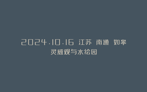 2024.10.16 江苏 南通 如皋灵威观与水绘园