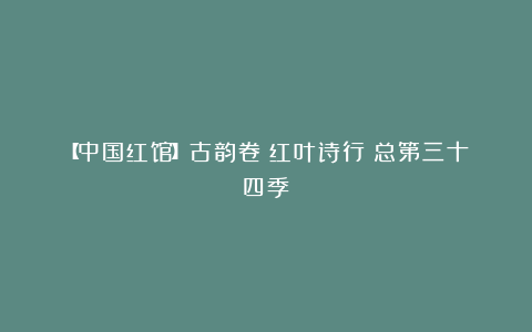 【中国红馆】古韵卷《红叶诗行》总第三十四季