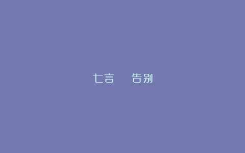 七言 | 告别