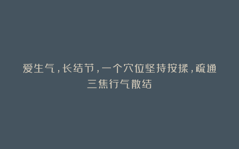 爱生气，长结节，一个穴位坚持按揉，疏通三焦行气散结！