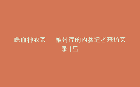 喋血神农架 | 被封存的内参记者采访实录（15）