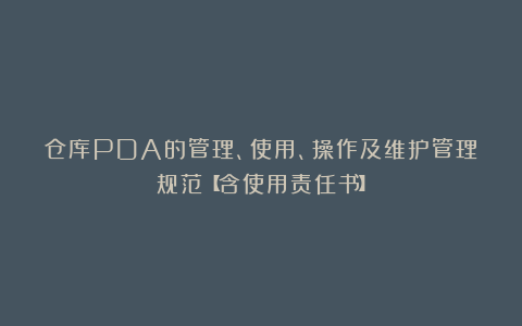 仓库PDA的管理、使用、操作及维护管理规范【含使用责任书】