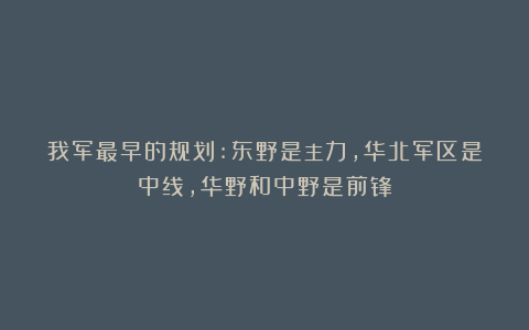 我军最早的规划:东野是主力，华北军区是中线，华野和中野是前锋