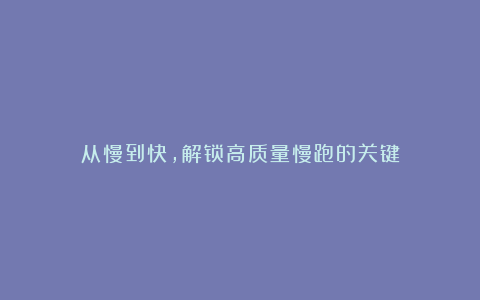 从慢到快，解锁高质量慢跑的关键