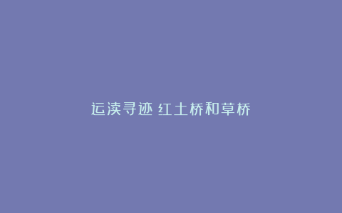 运渎寻迹：红土桥和草桥