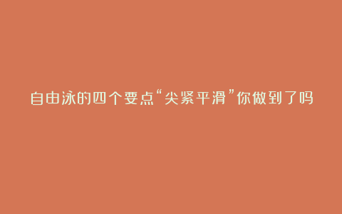 自由泳的四个要点“尖紧平滑”你做到了吗？