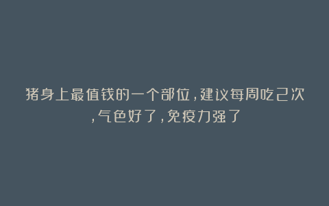 猪身上最值钱的一个部位，建议每周吃2次，气色好了，免疫力强了